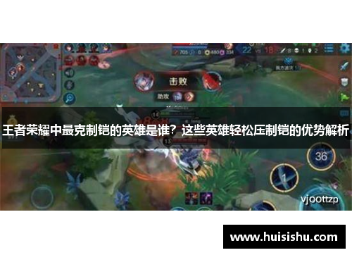 王者荣耀中最克制铠的英雄是谁？这些英雄轻松压制铠的优势解析