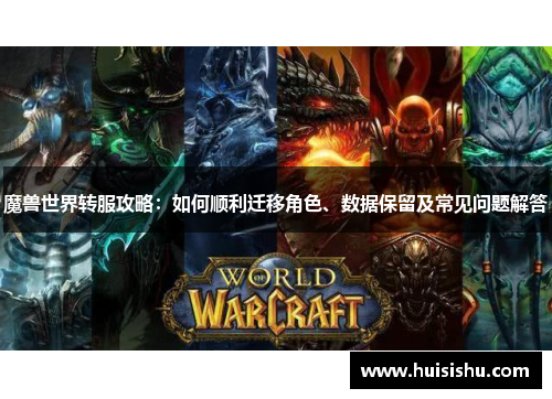 魔兽世界转服攻略：如何顺利迁移角色、数据保留及常见问题解答